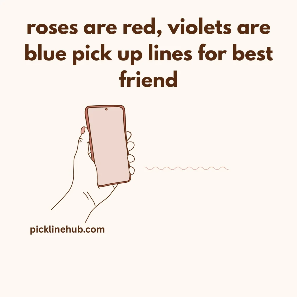 roses are red, violets are blue pick up lines for best friend