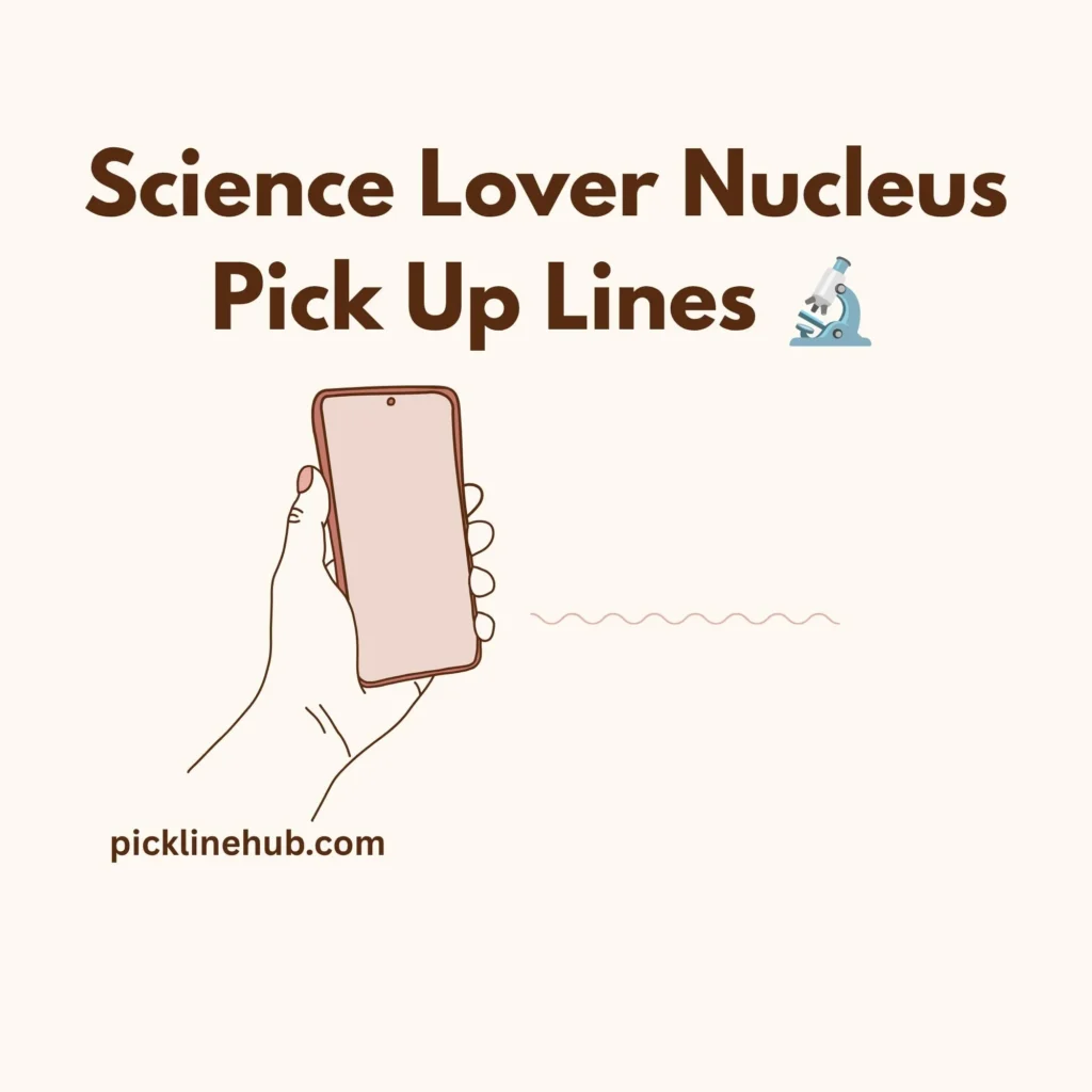 Science Lover Nucleus Pick Up Lines