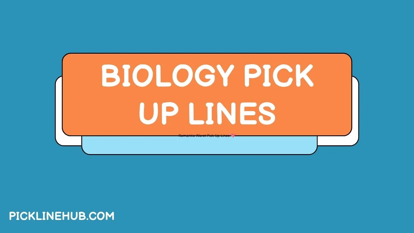 Biology Pick Up Lines