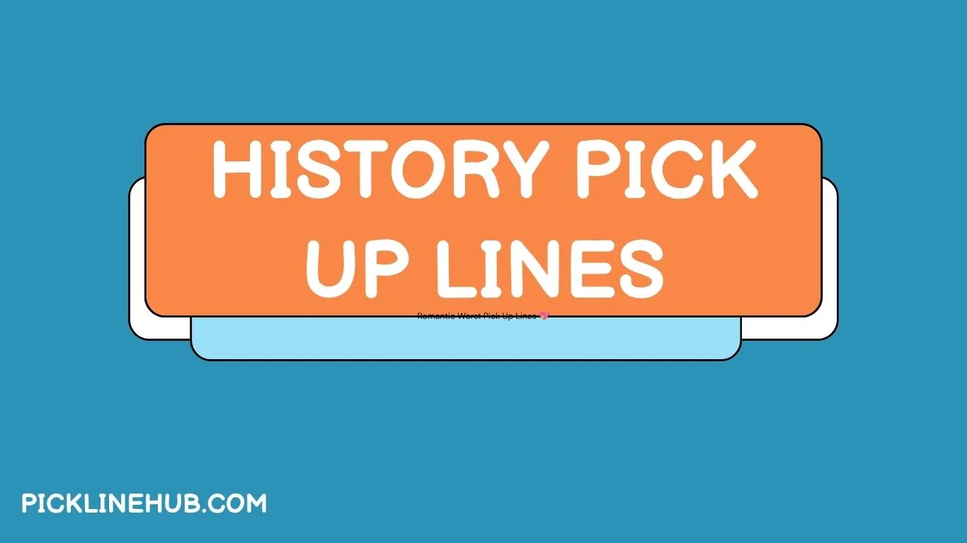 History Pick Up Lines